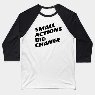 Small Actions Big Change Baseball T-Shirt